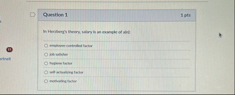 Question 1 1 pts In Herzberg's theory, salary is