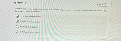 Question 1 9 A company's accountant capitalied a
