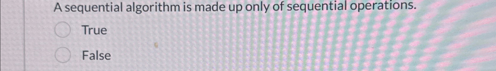 A sequential algorithm is made up only of