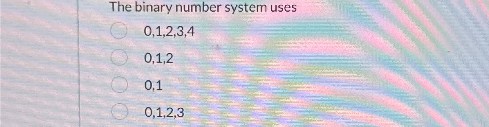 The binary number system uses 0 , 1 , 2 , 3 , 4 0