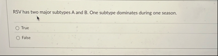 RSV has two major subtypes A and B . One subtype