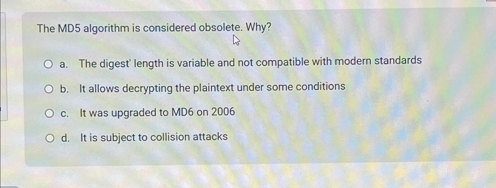 The MD 5 algorithm is considered obsolete. Why? a