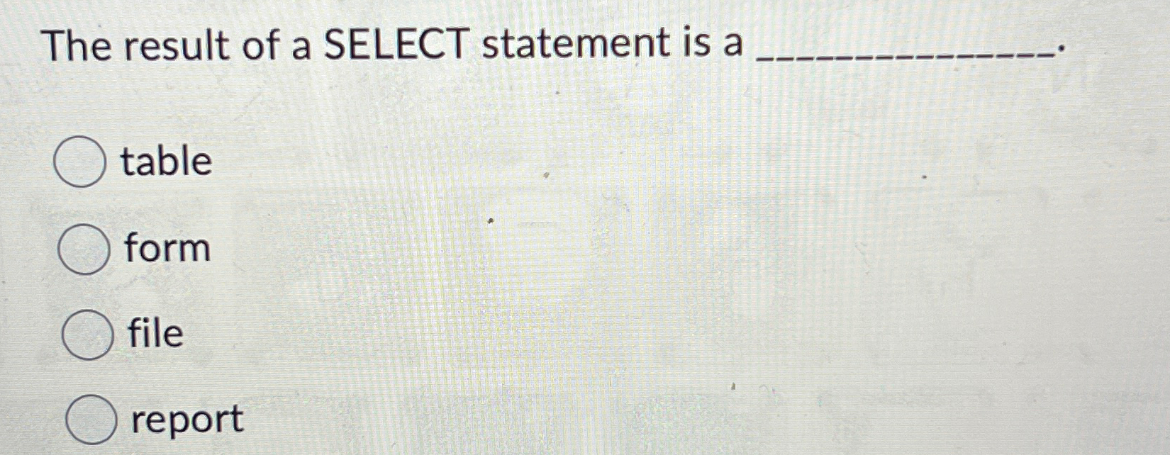 The result of a SELECT statement is a table form