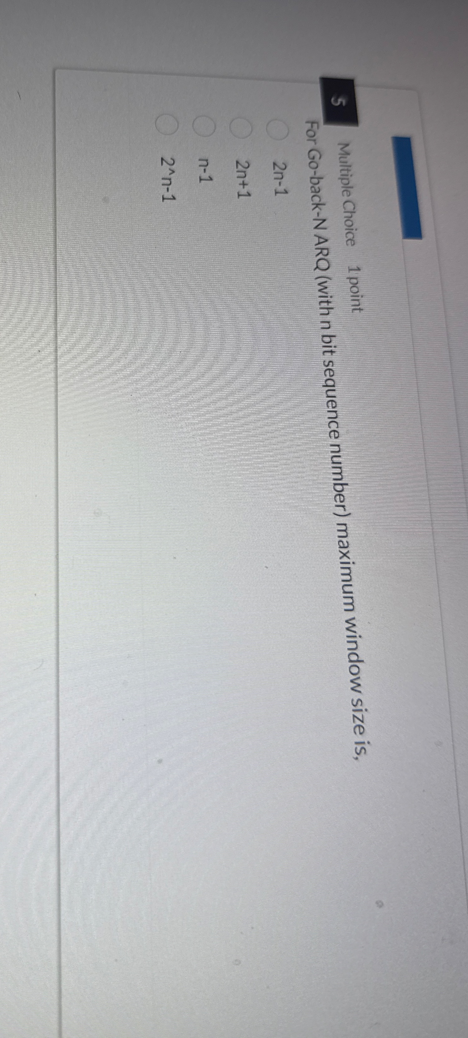 5 Multiple Choice 1 point For Go - back - N ARQ (