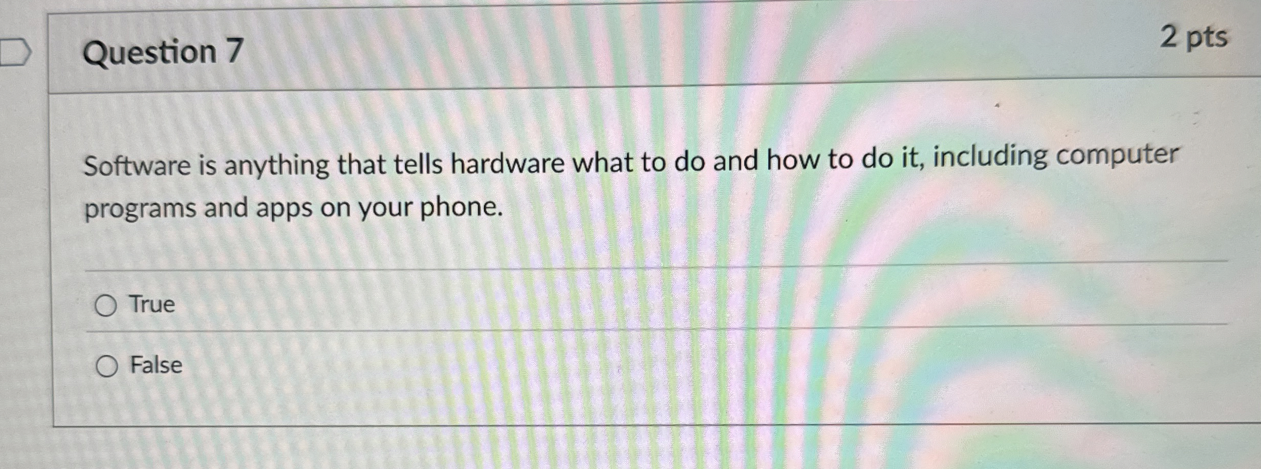 Question 7 2 pts Software is anything that tells
