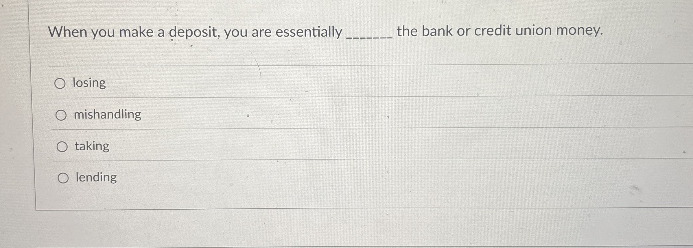When you make a deposit, you are essentially q ,