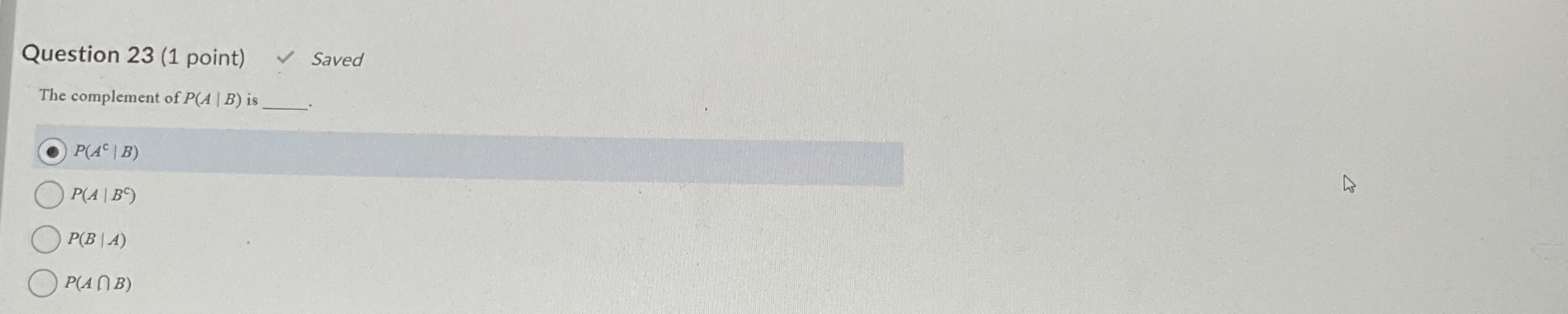 Question 2 3 ( 1 point ) The complement of P ( A