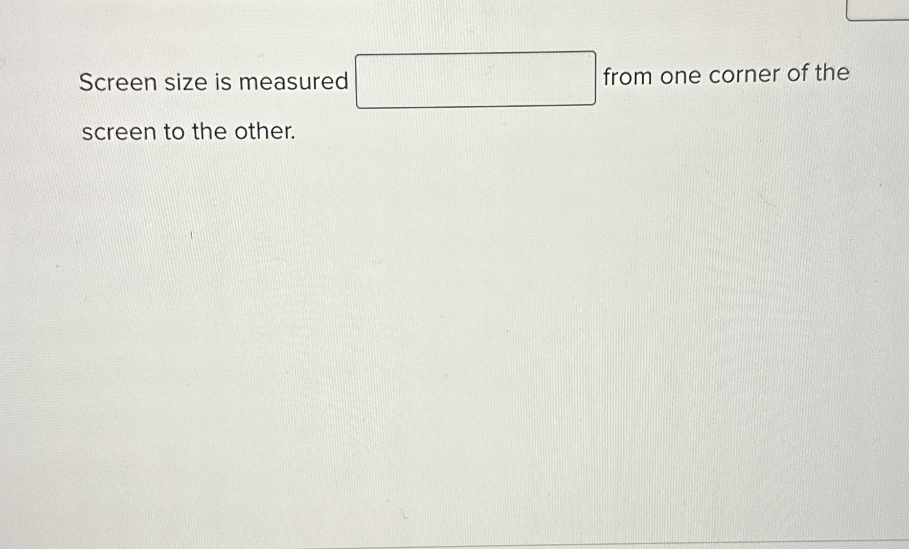 Screen size is measured _ _ _ _ _ _ from one