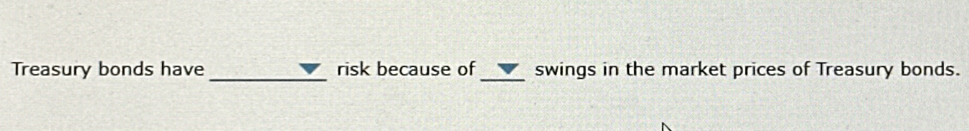 Treasury bonds have risk because of q , swings in
