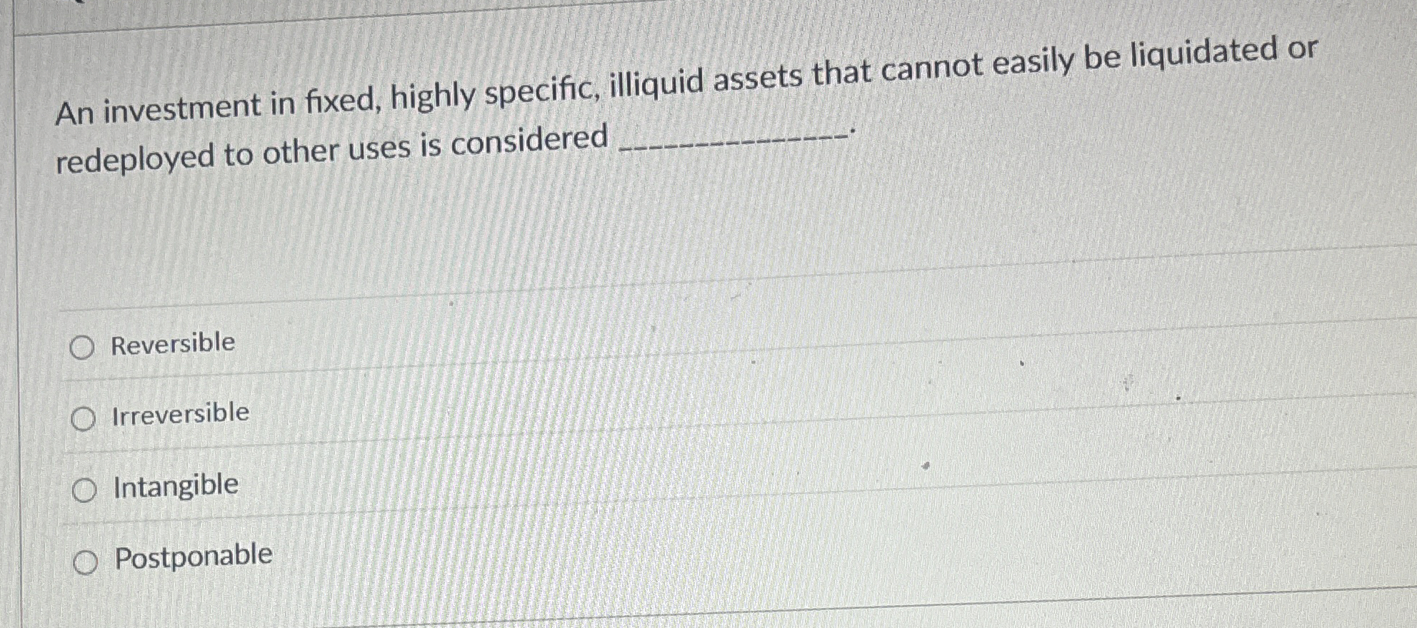 An investment in fixed, highly specific, illiquid