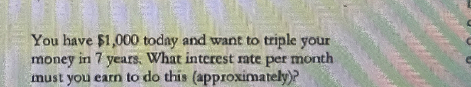 You have $ 1 , 0 0 0 today and want to triple