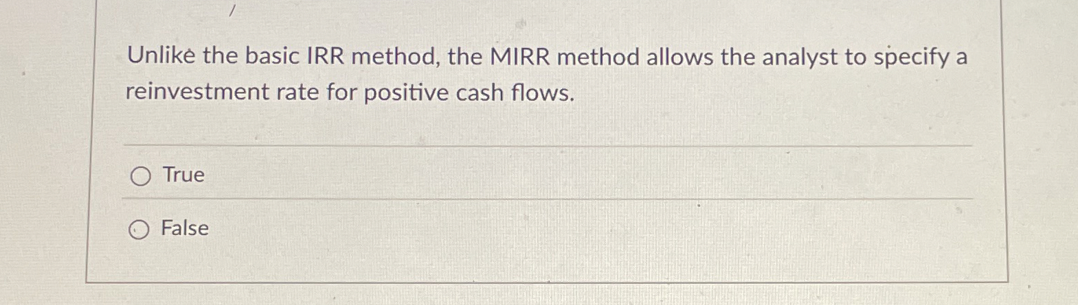 Unlike the basic IRR method, the MIRR method