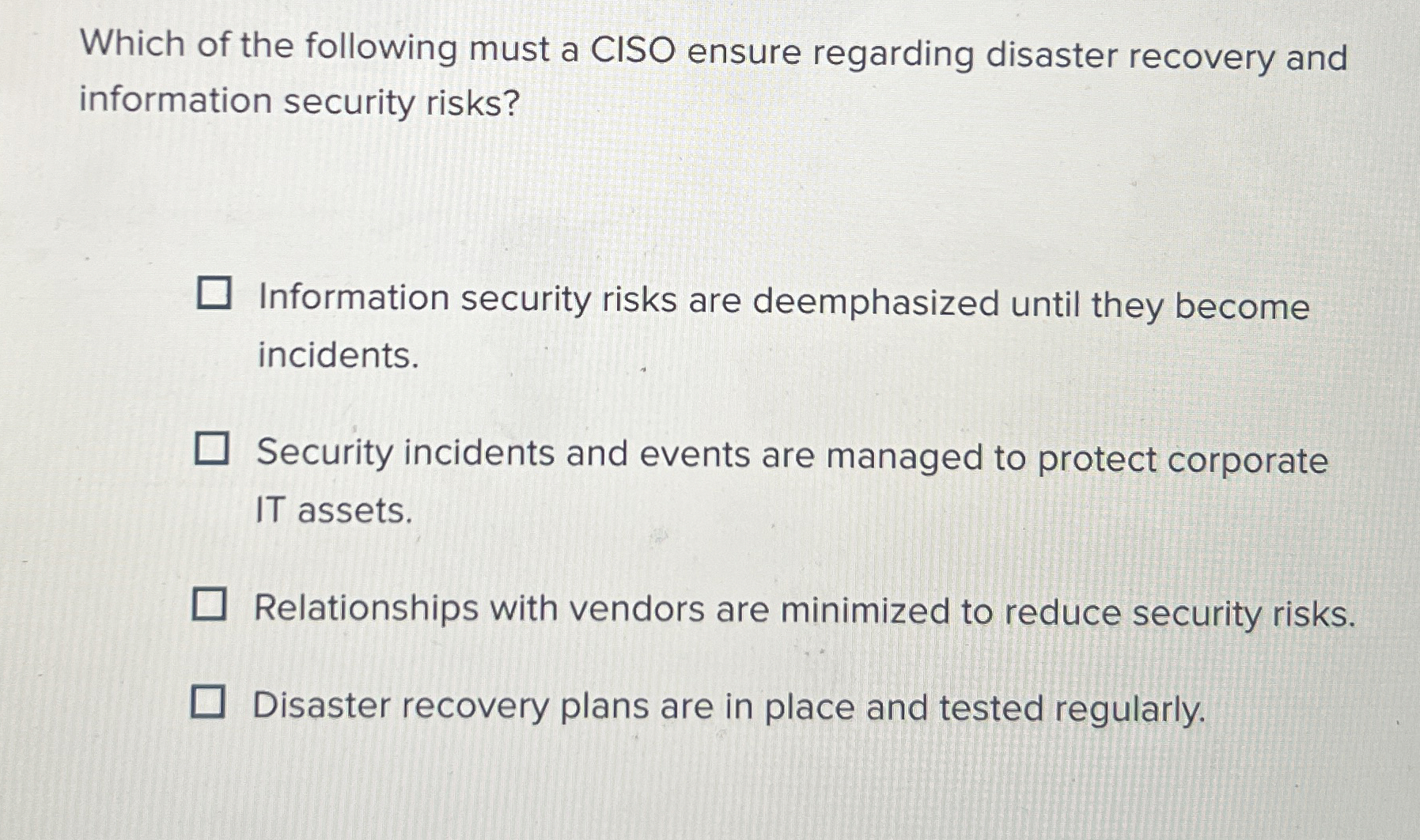 Which of the following must a CISO ensure
