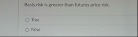 Basis risk is greater than futures price risk.