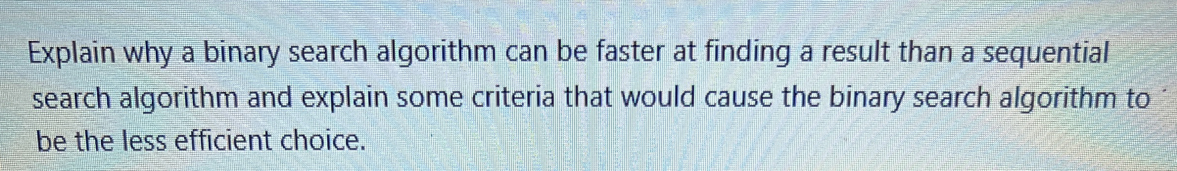 Explain why a binary search algorithm can be