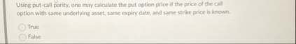 Using put - call parity, one may calculate the