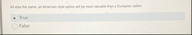 Al else the same, an American style option will