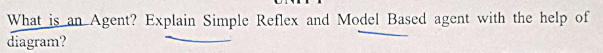 What is an Agent? Explain Simple Reflex and Model
