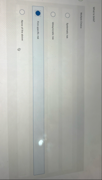 What is beta? Multiple Choice Systematic risk