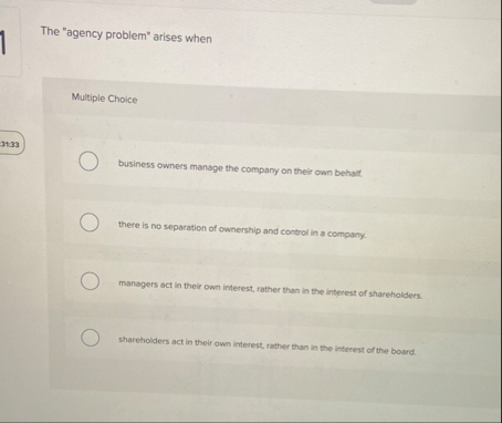 The "agency problem" arises when Multiple Choice