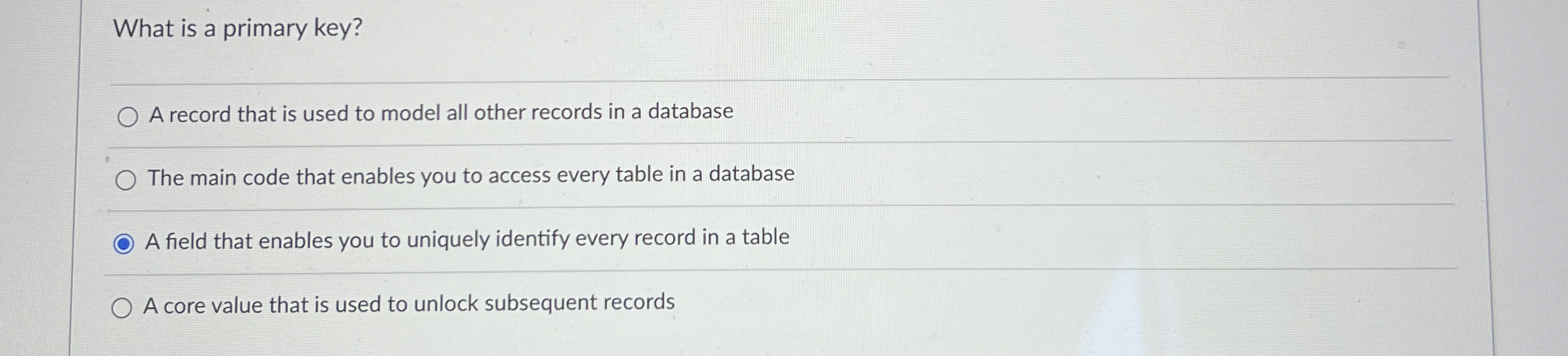 What is a primary key? A record that is used to