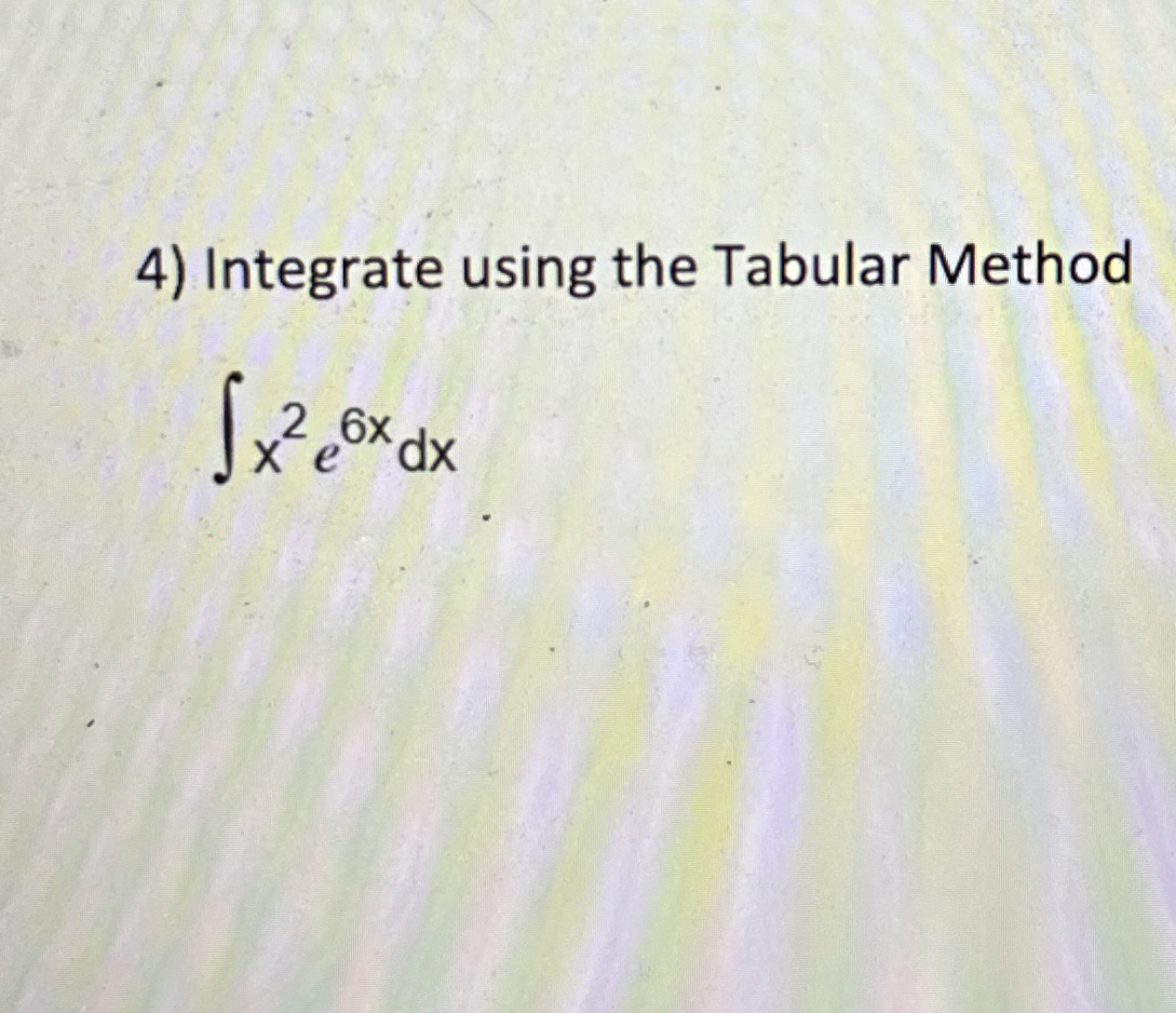 Integrate using the Tabular Method x 2 e 6 x d x