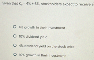 Given that K e = 4 % + 6 % , stockholders expect