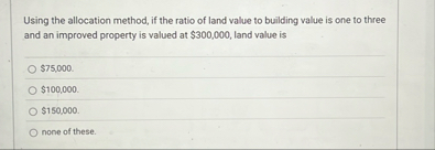 Using the allocation method, if the ratio of land