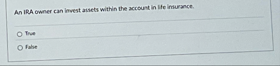 An IRA owner can invest assets within the account