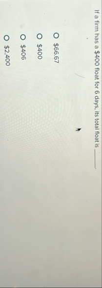 If a firm has a $ 4 0 0 float for 6 days, its