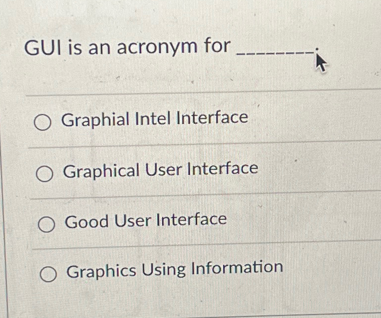 GUI is an acronym for q , q , Graphial Intel