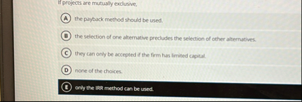 If projects are mutually exclusive, the payback