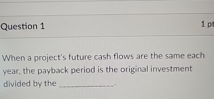 Question 1 When a project's future cash flows are