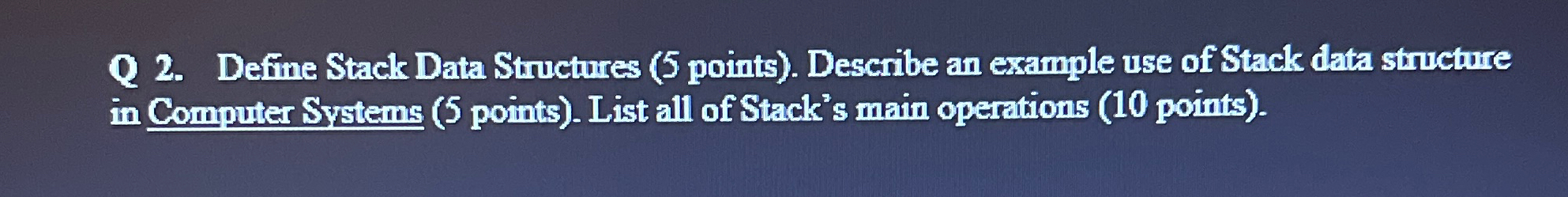 Q 2 . Define Stack Data Structures ( 5 points ) .