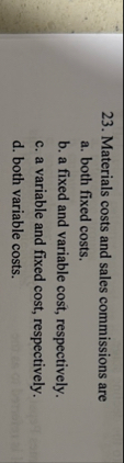 Materials costs and sales commissions are a .