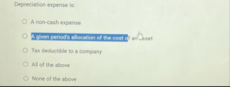 Depreciation expense is: A non - cash expense