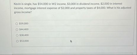 Kevin is single, has $ 5 4 , 0 0 0 in W 2 income,