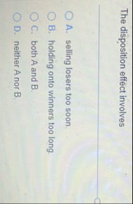 The disposition effect involves A . selling