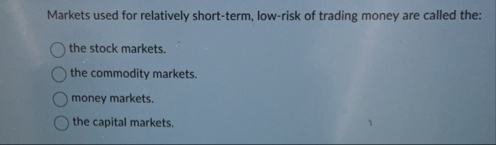 Markets used for relatively short - term, low -