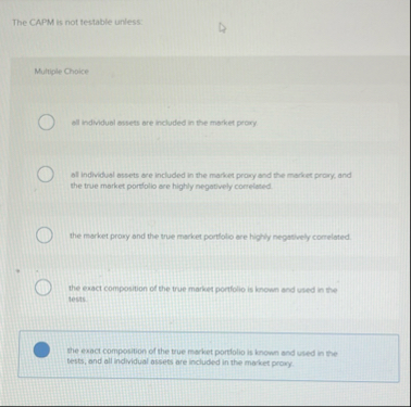 The CAPM is not testable unless: Multiple Choice