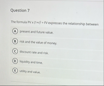 Question 7 The formula PV ( 1 r ) t = F V