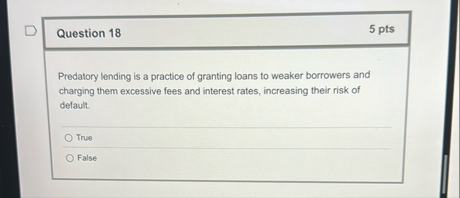Question 1 8 5 pts Predatory lending is a