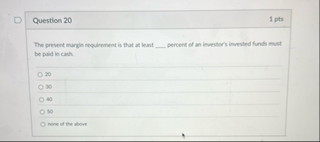 Question 2 0 1 pts The present margin requirement