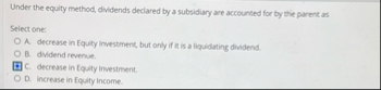 Under the equity method, dividends declared by a