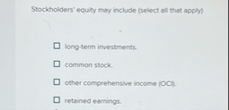 Stockhoiders' equity may include ( select all