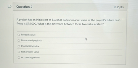 Question 2 0 . 2 pts A project has an initial