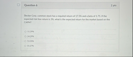 Question 6 2 pts Decker Corp. common stock has a