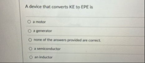 A device that converts K E to EPE is q , a motor