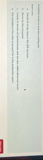 Avoidable losses in process costing are: Select