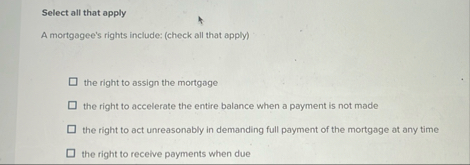 Select all that apply A mortgagee's rights
